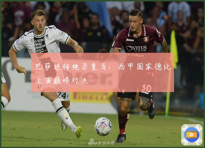 巴萨逆转绝杀皇马，西甲国家德比上演巅峰对决